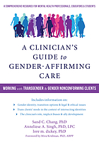 A clinician's guide to gender-affirming care : working with transgender and gender-nonconforming clients
