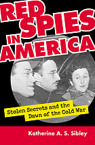 Red spies in america : stolen secrets and the dawn of the cold war