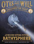 Otis & Will discover the deep : Barton, Beebe, and the dive of the Bathysphere