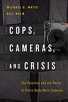 Cops, cameras, and crisis : the potential and the perils of police body-worn cameras