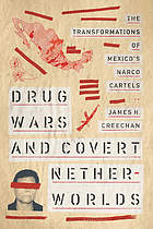 Drug wars and covert netherworlds : the transformation of Mexico's narco cartels