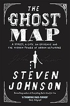 The ghost map : the story of London's most terrifying epidemic--and how it changed science, cities, and the modern world