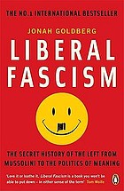 Liberal fascism the secret history of the American left, from Mussolini to the politics of change