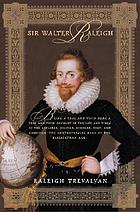 Sir Walter Raleigh : [being a true and vivid account of the life and times of the explorer, soldier, scholar, poet, and courtier - the controversial hero of the Elizabethan age]