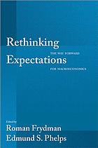Rethinking expectations : the way forward for macroeconomics