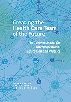 Front cover image for Creating the health care team of the future : the Toronto Model for interprofessional education and practice