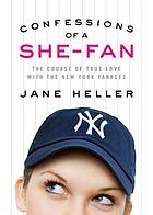 Confessions of a she-fan : the course of true love with the New York Yankees