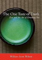 The one taste of truth : Zen and the art of drinking tea