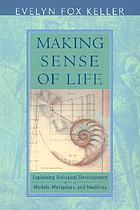 Making sense of life : explaining biological development with models, metaphors, and machines