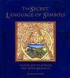 The secret language of symbols : a visual key to symbols and their meanings