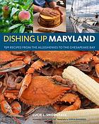 Dishing up Maryland : 150 recipes from the Alleghenies to the Chesapeake Bay
