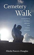Cemetery walk : a journey into the art, history and society of the cemetery and beyond
