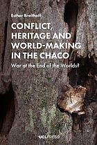Conflict, heritage and world-making in the Chaco : war at the end of the worlds?