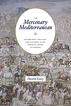 The Mercenary Mediterranean : Sovereignty, Religion, and Violence in the Medieval Crown of Aragon