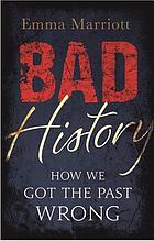 Bad history : how we got the past wrong
