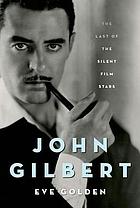 John Gilbert : the last of the silent film stars