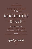 The rebellious slave : Nat Turner in American memory