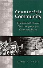 Counterfeit community : the exploitation of our longings for connectedness
