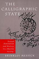 The calligraphic state : textual domination and history in a Muslim society