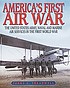 America's first air war : the United States army, naval and marine air services in the first world war.