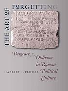 The art of forgetting : disgrace & oblivion in Roman political culture