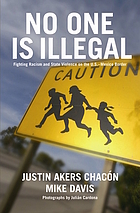 No one is illegal : fighting violence and state repression on the U.S.-Mexico border