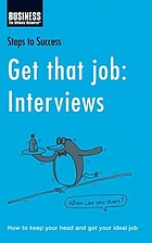 Get that job : interviews : how to keep your head and get your ideal job.