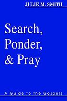 Search, ponder, and pray : a guide to the gospels