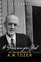 A passion for God : the spiritual journey of A.W. Tozer