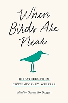 When birds are near : dispatches from contemporary writers