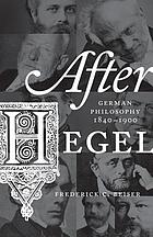 After Hegel : German philosophy 1840 -1900
