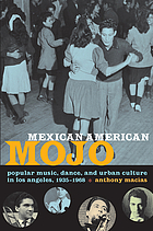 Mexican American mojo : popular music, dance, and urban culture in Los Angeles, 1935-1968