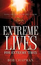 Extreme lives for extreme times : living for Jesus in the 21st century.
