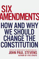 Six amendments : how and why we should change the Constitution