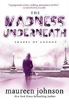 The madness underneath : the Shades of London bk. 2