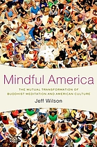 Mindful America : the mutual transformation of Buddhist meditation and American culture