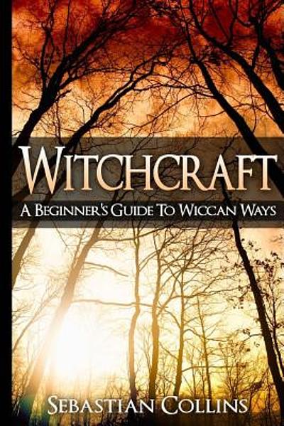 Witchcraft: A Beginner's Guide to Wiccan Ways: Symbols, Witch Craft ...