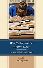 Why the humanities matter today : in defense of liberal education