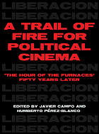 A Trail of Fire for Political Cinema The Hour of the Furnaces Fifty Years Later
