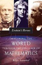 Einstein's heroes : imagining the world through the language of mathematics