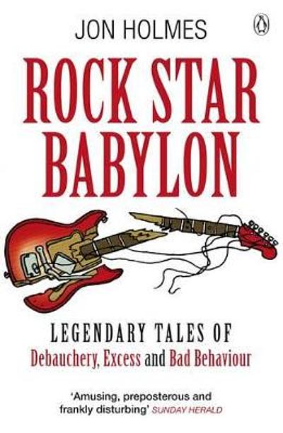 Rock star Babylon : legendary tales of debauchery, excess and bad ...