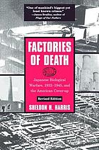 Factories of death : Japanese biological warfare, 1932-1945, and the American cover-up