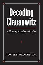 Decoding Clausewitz : a new approach to On war