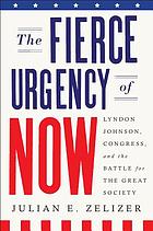 The fierce urgency of now : Lyndon Johnson, Congress, and the battle for the Great Society
