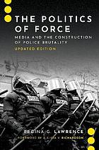 Front cover image for The politics of force : media and the construction of police brutality