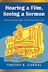 Hearing a film, seeing a sermon : preaching and... by  Timothy B Cargal 