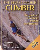 The self-coached climber : the guide to movement, training, performance