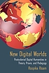 New digital worlds : postcolonial digital humanities... by Roopika Risam