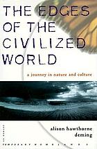 The edges of the civilized world : a journey in nature and culture