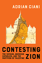 Front cover image for Contesting Zion : the Vatican, American Catholics, and the partition of Palestine